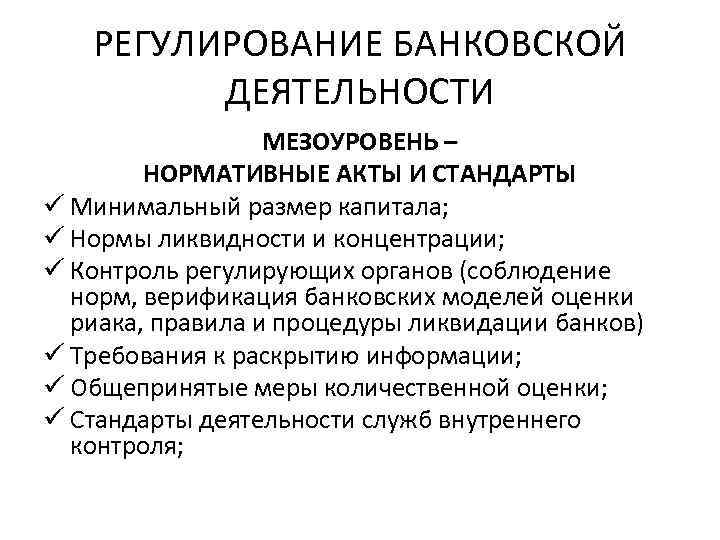РЕГУЛИРОВАНИЕ БАНКОВСКОЙ ДЕЯТЕЛЬНОСТИ МЕЗОУРОВЕНЬ – НОРМАТИВНЫЕ АКТЫ И СТАНДАРТЫ ü Минимальный размер капитала; ü