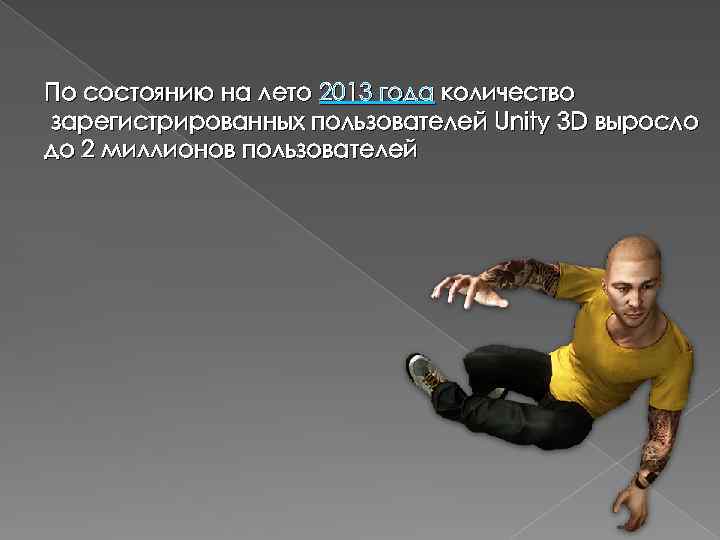 По состоянию на лето 2013 года количество зарегистрированных пользователей Unity 3 D выросло до