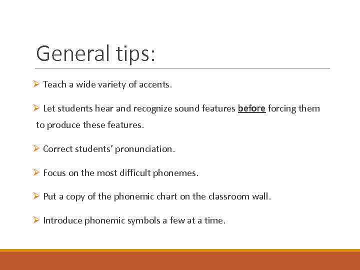 General tips: Ø Teach a wide variety of accents. Ø Let students hear and