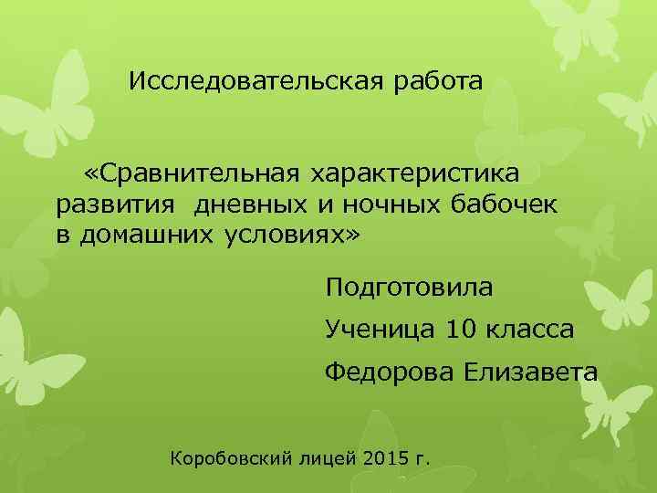  Исследовательская работа «Сравнительная характеристика развития дневных и ночных бабочек в домашних условиях» Подготовила
