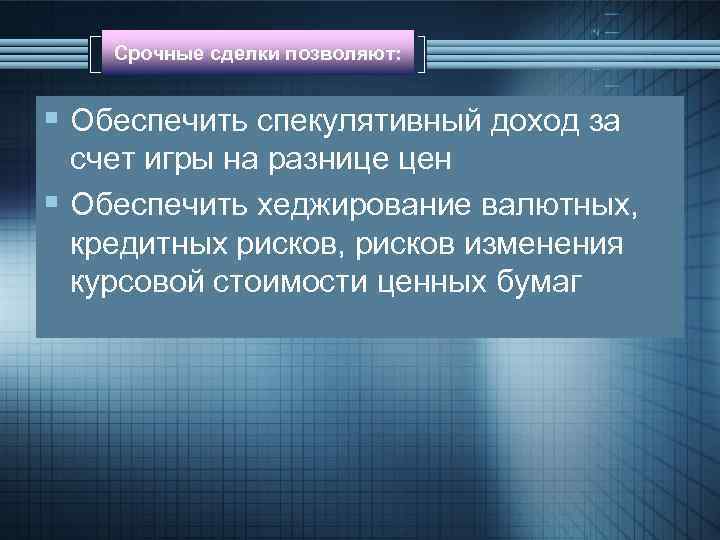 Срочные сделки позволяют: § Обеспечить спекулятивный доход за счет игры на разнице цен §