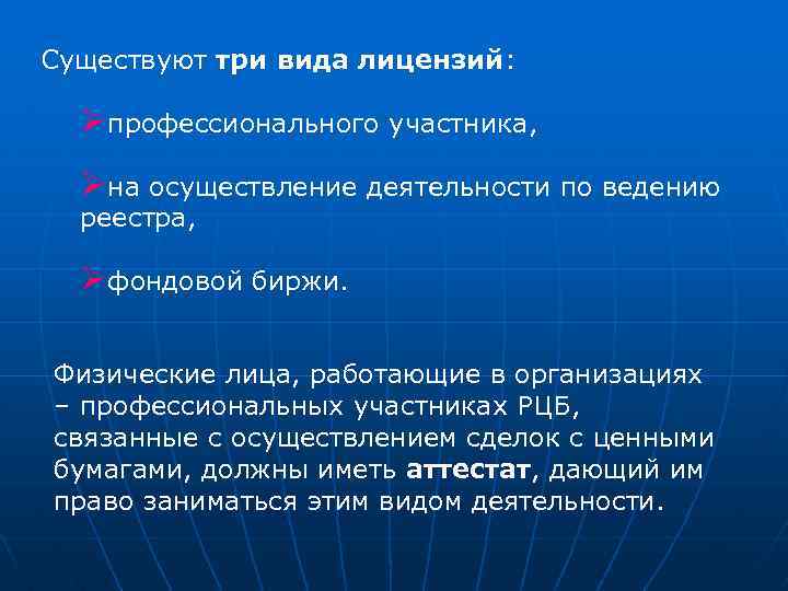 Существуют три вида лицензий: Øпрофессионального участника, Øна осуществление деятельности по ведению реестра, Øфондовой биржи.