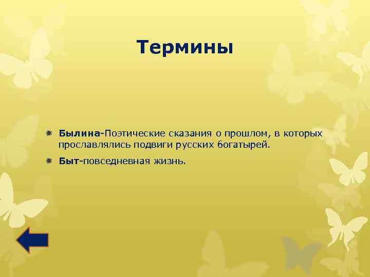 Термины ð Былина-Поэтические сказания о прошлом, в которых прославлялись подвиги русских богатырей. ð Быт-повседневная