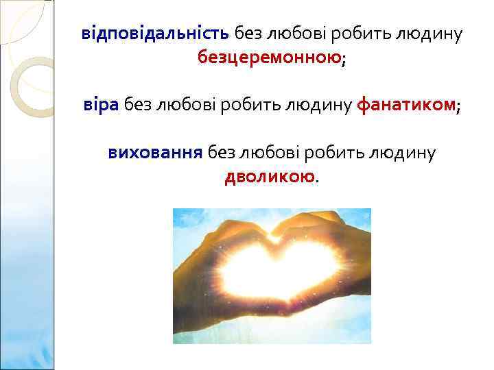 відповідальність без любові робить людину безцеремонною; віра без любові робить людину фанатиком; виховання без