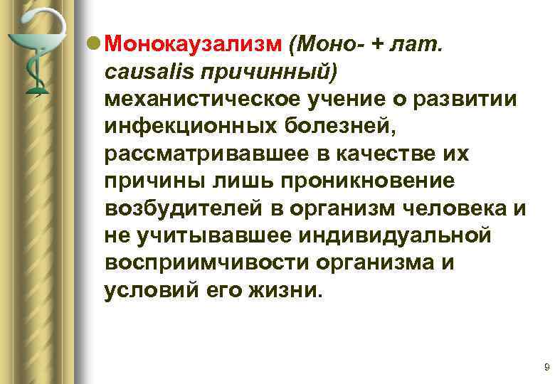 l Монокаузализм (Моно- + лат. causalis причинный) механистическое учение о развитии инфекционных болезней, рассматривавшее