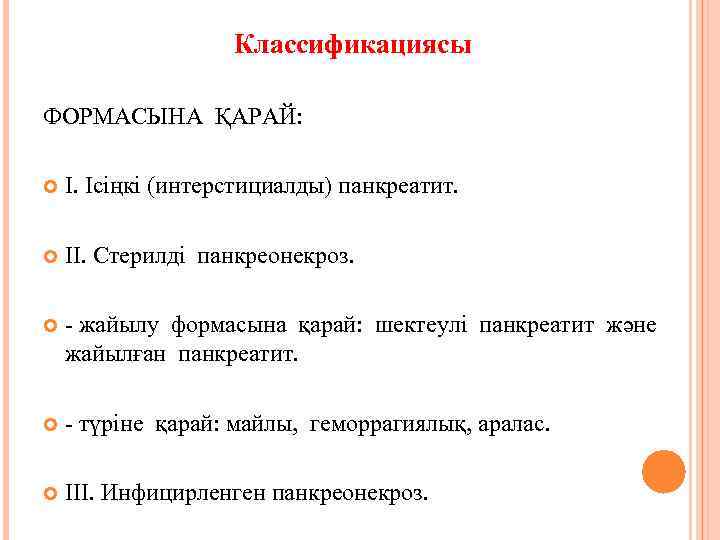 Классификациясы ФОРМАСЫНА ҚАРАЙ: I. Ісіңкі (интерстициалды) панкреатит. II. Стерилді панкреонекроз. - жайылу формасына қарай: