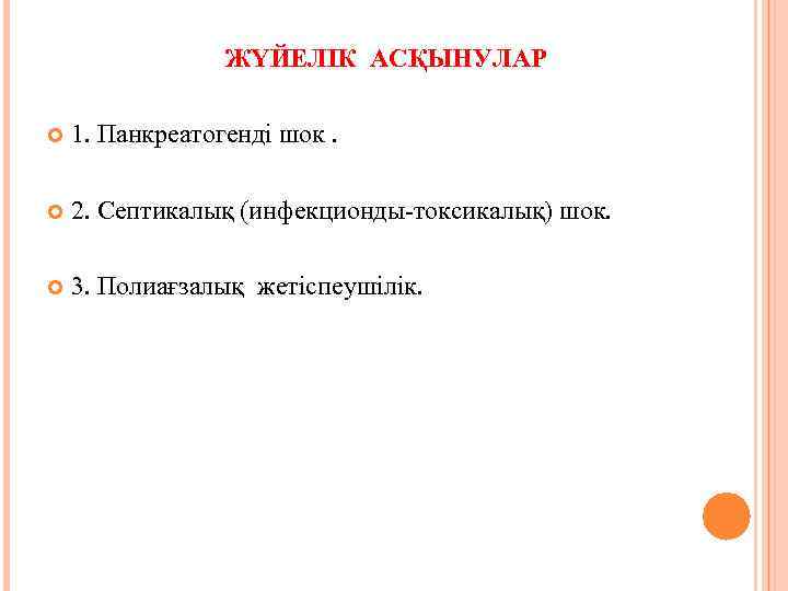 ЖҮЙЕЛІК АСҚЫНУЛАР 1. Панкреатогенді шок. 2. Септикалық (инфекционды-токсикалық) шок. 3. Полиағзалық жетіспеушілік. 