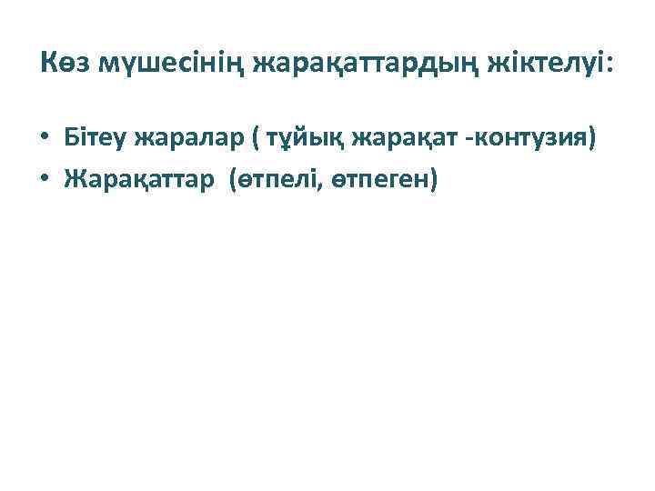 Көз мүшесінің жарақаттардың жіктелуі: • Бітеу жаралар ( тұйық жарақат -контузия) • Жарақаттар (өтпелі,