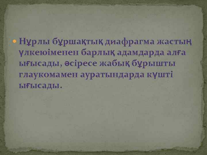  Нұрлы бұршақтық диафрагма жастың үлкеюіменен барлық адамдарда алға ығысады, әсіресе жабық бұрышты глаукомамен