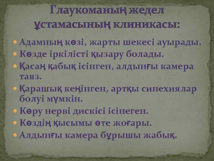 Глаукоманың жедел ұстамасының клиникасы: Адамның көзі, жарты шекесі ауырады. Көзде іркілісті қызару болады. Қасаң