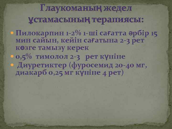 Глаукоманың жедел ұстамасының терапиясы: Пилокарпин 1 -2% 1 -ші сағатта әрбір 15 мин сайын,