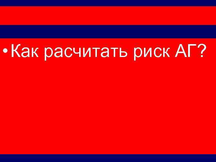  • Как расчитать риск АГ? 