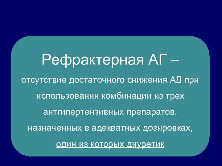 Рефрактерная АГ – отсутствие достаточного снижения АД при использовании комбинации из трех антгипертензивных препаратов,