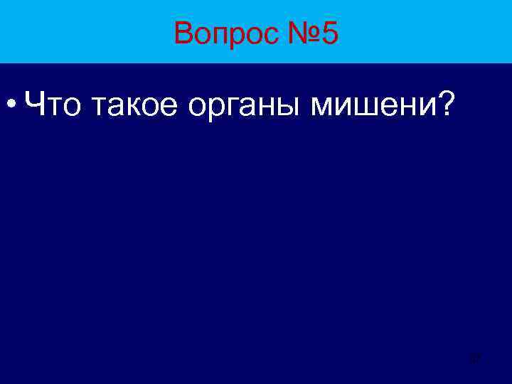 Вопрос № 5 • Что такое органы мишени? 37 