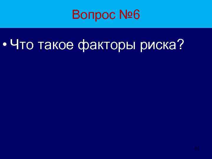 Вопрос № 6 • Что такое факторы риска? 51 