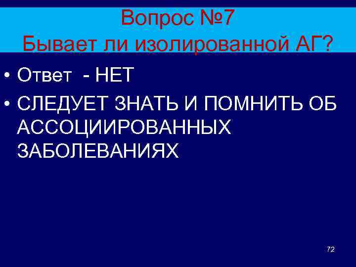 Вопрос № 7 Бывает ли изолированной АГ? • Ответ - НЕТ • СЛЕДУЕТ ЗНАТЬ