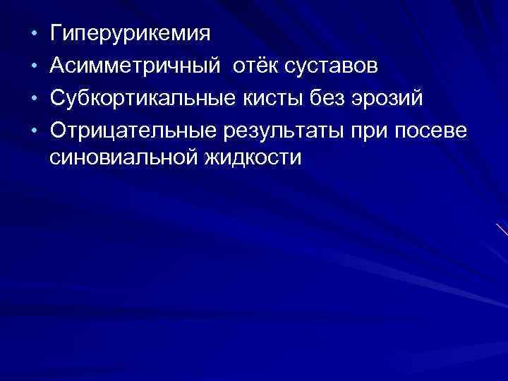  • Гиперурикемия • Асимметричный отёк суставов • Субкортикальные кисты без эрозий • Отрицательные