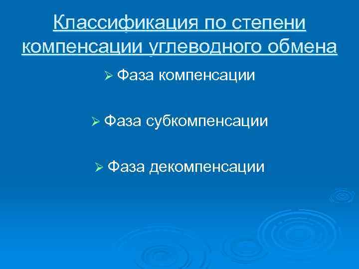 Классификация по степени компенсации углеводного обмена Ø Фаза компенсации Ø Фаза субкомпенсации Ø Фаза