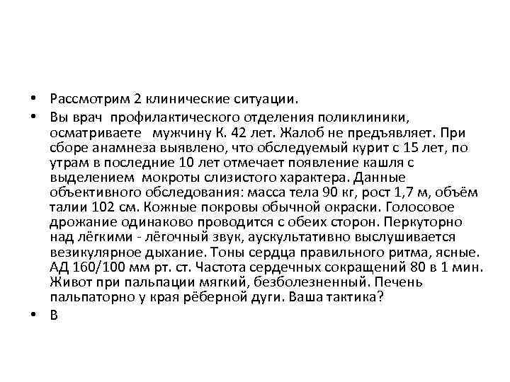  • Рассмотрим 2 клинические ситуации. • Вы врач профилактического отделения поликлиники, осматриваете мужчину