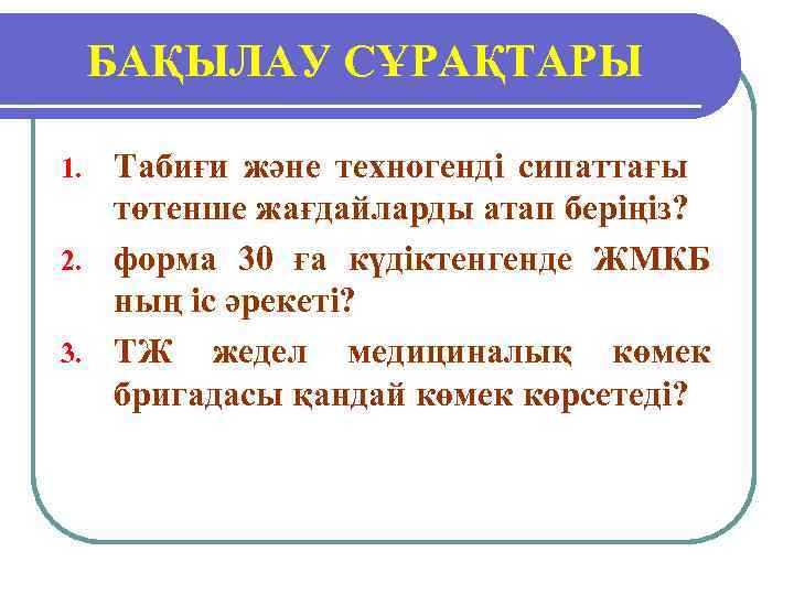 БАҚЫЛАУ СҰРАҚТАРЫ Табиғи және техногенді сипаттағы төтенше жағдайларды атап беріңіз? 2. форма 30 ға