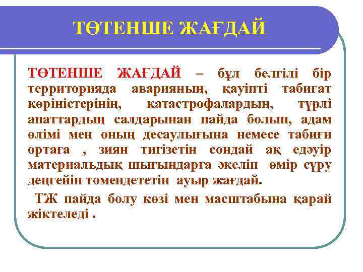  ТӨТЕНШЕ ЖАҒДАЙ – бұл белгілі бір территорияда аварияның, қауіпті табиғат көріністерінің, катастрофалардың, түрлі