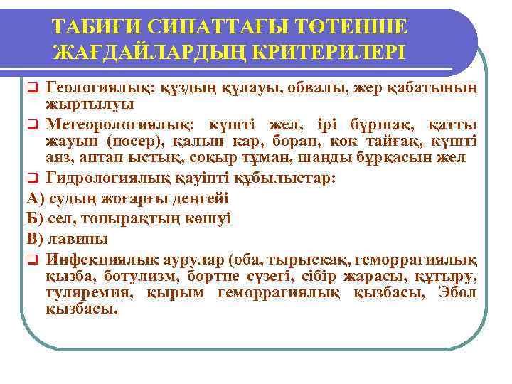 ТАБИҒИ СИПАТТАҒЫ ТӨТЕНШЕ ЖАҒДАЙЛАРДЫҢ КРИТЕРИЛЕРІ Геологиялық: құздың құлауы, обвалы, жер қабатының жыртылуы q Метеорологиялық: