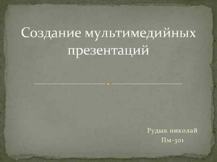Создание мультимедийных презентаций Рудык николай Пм-301 
