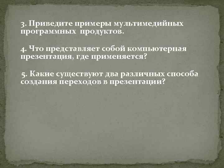 3. Приведите примеры мультимедийных программных продуктов. 4. Что представляет собой компьютерная презентация, где применяется?