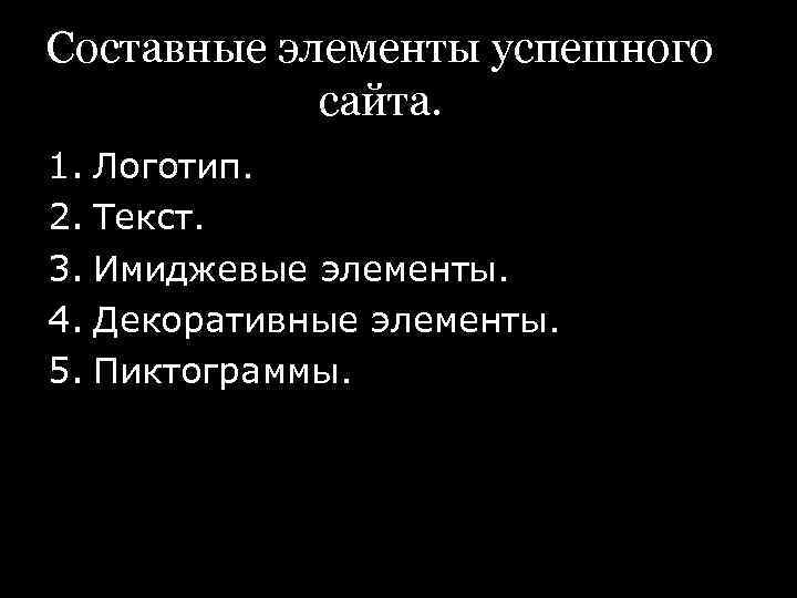 Составные элементы успешного сайта. 1. Логотип. 2. Текст. 3. Имиджевые элементы. 4. Декоративные элементы.