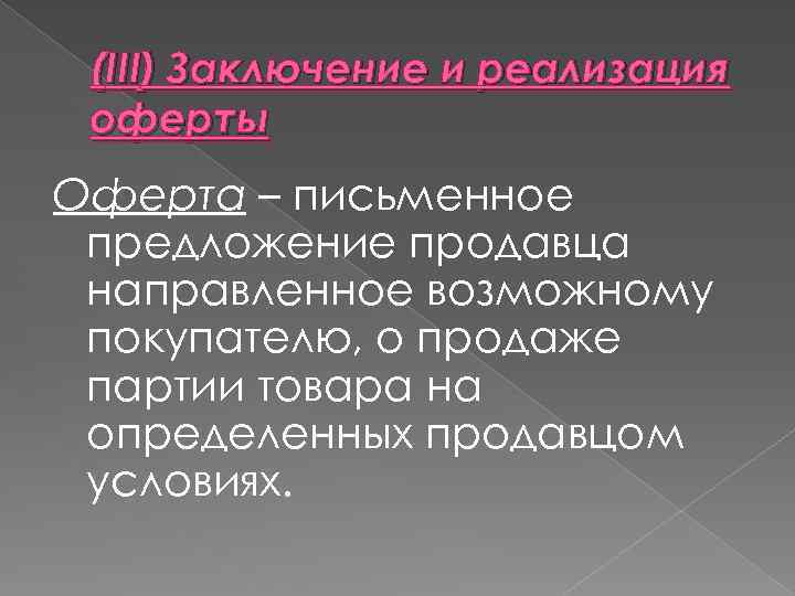 (III) Заключение и реализация оферты Оферта – письменное предложение продавца направленное возможному покупателю, о