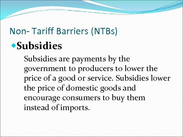 Non- Tariff Barriers (NTBs) Subsidies are payments by the government to producers to lower