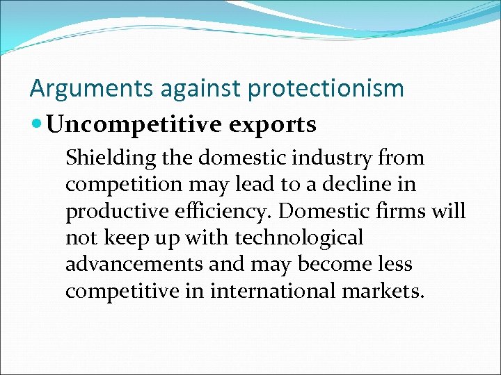 Arguments against protectionism Uncompetitive exports Shielding the domestic industry from competition may lead to