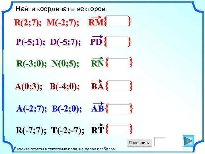 Найти координаты векторов. R(2; 7); M(-2; 7); RM{ } P(-5; 1); D(-5; 7); PD