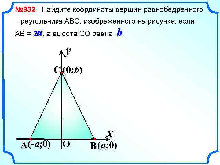 № 932 Найдите координаты вершин равнобедренного треугольника АВС, изображенного на рисунке, если АВ =