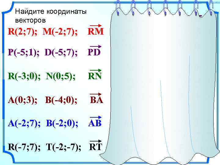 Найдите координаты векторов M(-2; 7) – R(2; 7); M(-2; 7); RM RM{-4; 0} P(-5;