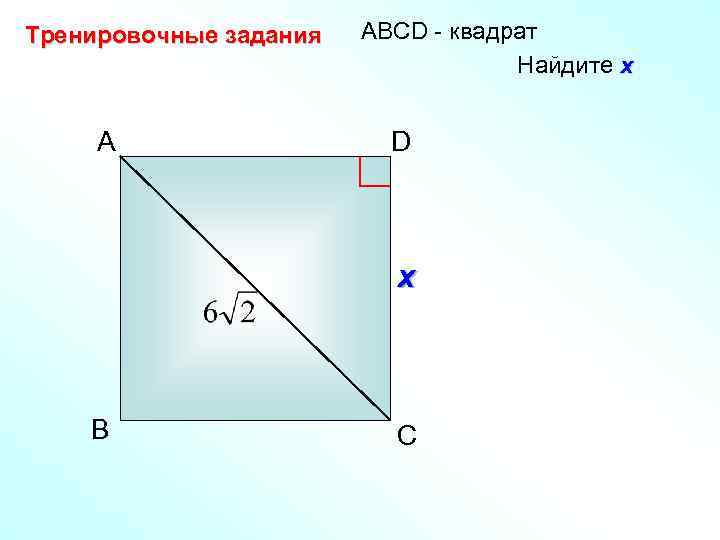 Тренировочные задания A D х B АBCD - квадрат Найдите х х C 