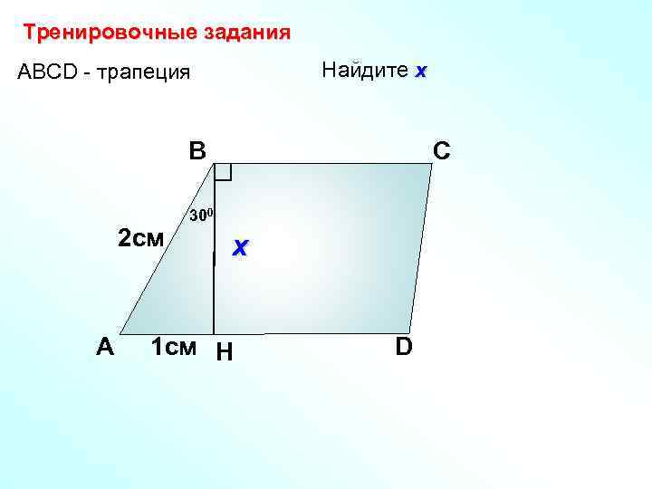 Тренировочные задания Найдите х АBCD - трапеция В 2 см А С 300 х