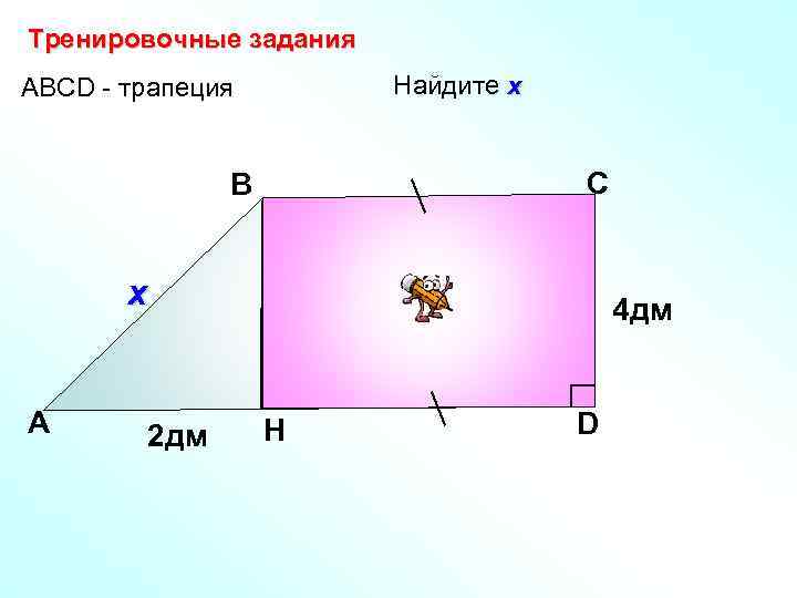 Тренировочные задания Найдите х АBCD - трапеция С В х А 2 дм 4