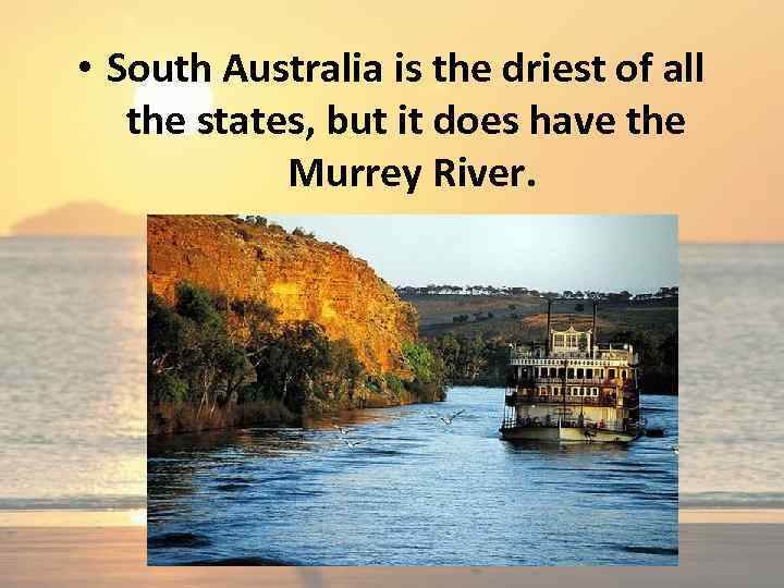  • South Australia is the driest of all the states, but it does