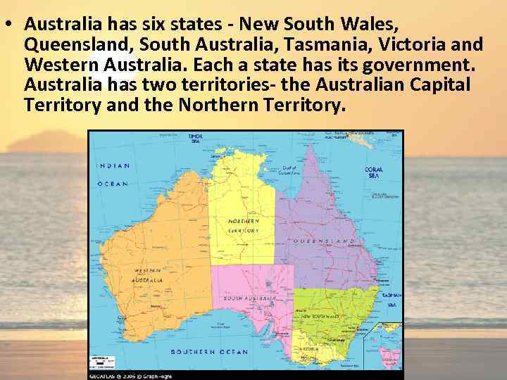  • Australia has six states - New South Wales, Queensland, South Australia, Tasmania,