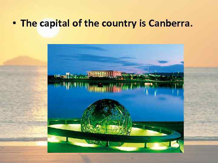  • The capital of the country is Canberra. 