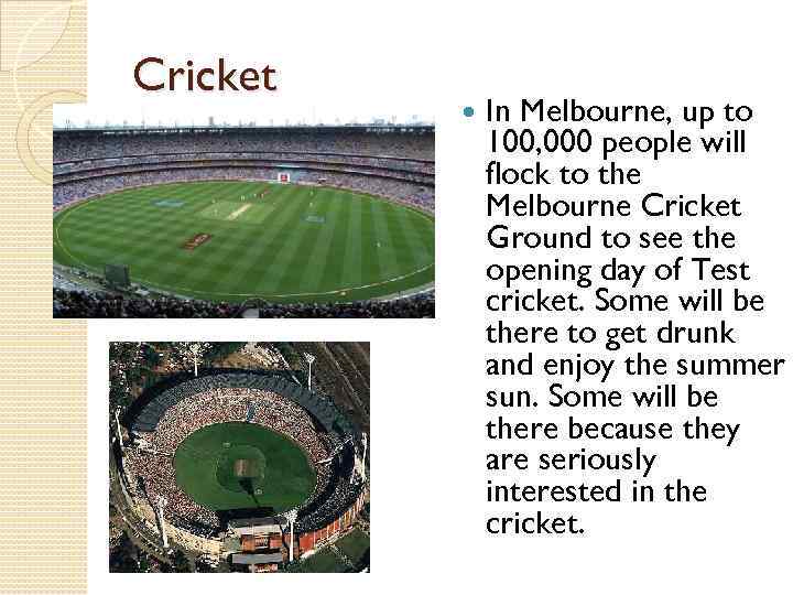 Cricket In Melbourne, up to 100, 000 people will flock to the Melbourne Cricket