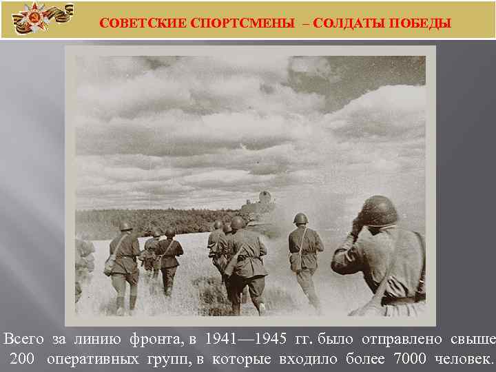 СОВЕТСКИЕ СПОРТСМЕНЫ – СОЛДАТЫ ПОБЕДЫ Всего за линию фронта, в 1941— 1945 гг. было