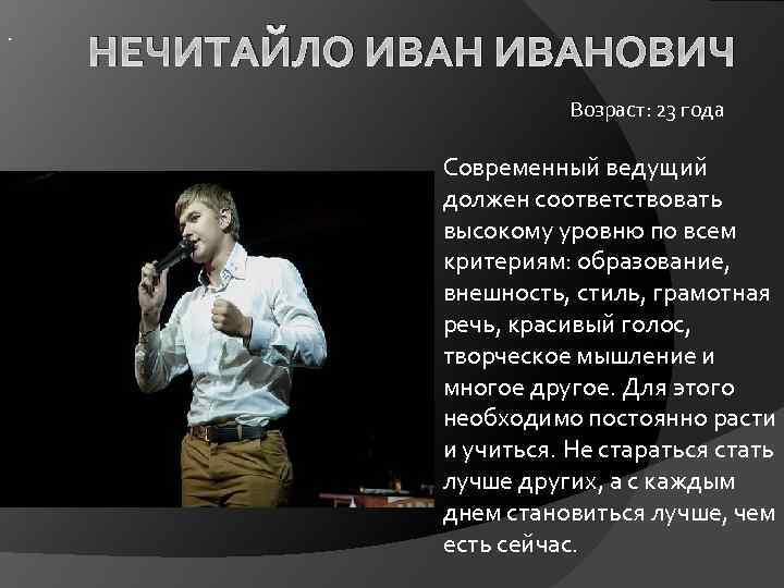 . НЕЧИТАЙЛО ИВАНОВИЧ Возраст: 23 года Современный ведущий должен соответствовать высокому уровню по всем