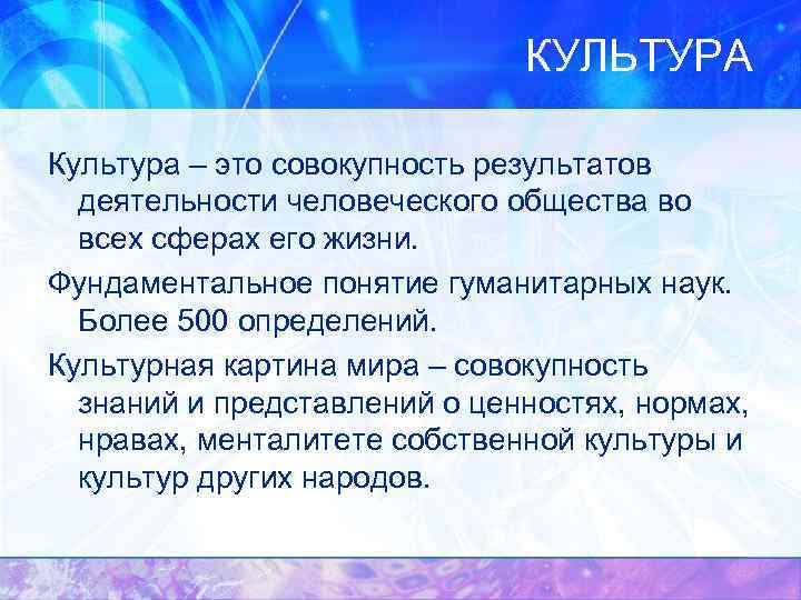 КУЛЬТУРА Культура – это совокупность результатов деятельности человеческого общества во всех сферах его жизни.