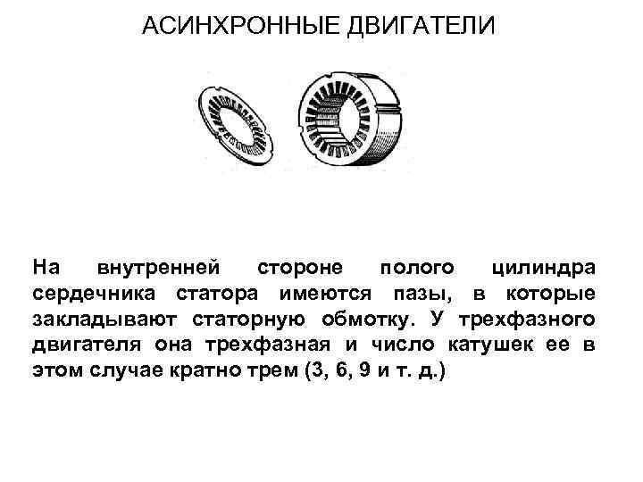 АСИНХРОННЫЕ ДВИГАТЕЛИ На внутренней стороне полого цилиндра сердечника статора имеются пазы, в которые закладывают