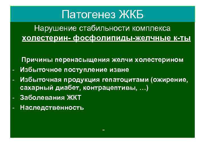 Патогенез ЖКБ Нарушение стабильности комплекса холестерин- фосфолипиды-желчные к-ты - Причины перенасыщения желчи холестерином Избыточное