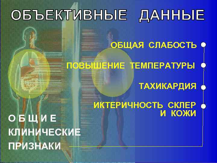 ОБЩАЯ СЛАБОСТЬ ПОВЫШЕНИЕ ТЕМПЕРАТУРЫ ТАХИКАРДИЯ ОБЩИЕ КЛИНИЧЕСКИЕ ПРИЗНАКИ ИКТЕРИЧНОСТЬ СКЛЕР И КОЖИ 