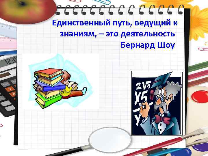 Единственный путь, ведущий к знаниям, – это деятельность Бернард Шоу 