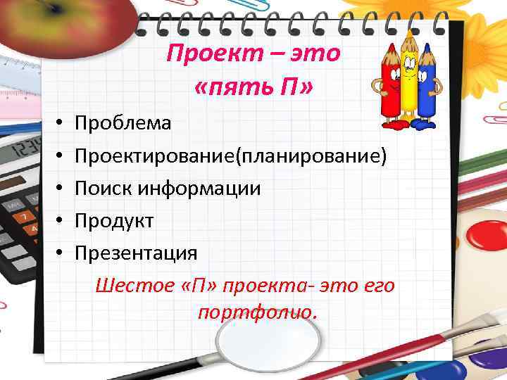 Проект – это «пять П» • • • Проблема Проектирование(планирование) Поиск информации Продукт Презентация